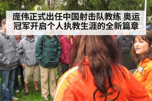 庞伟正式出任中国射击队教练 奥运冠军开启个人执教生涯的全新篇章